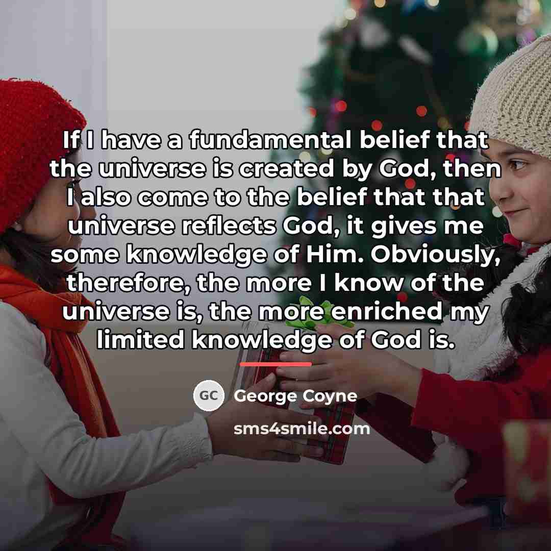 “If I have a fundamental belief that the universe is…” quote by George Coyne