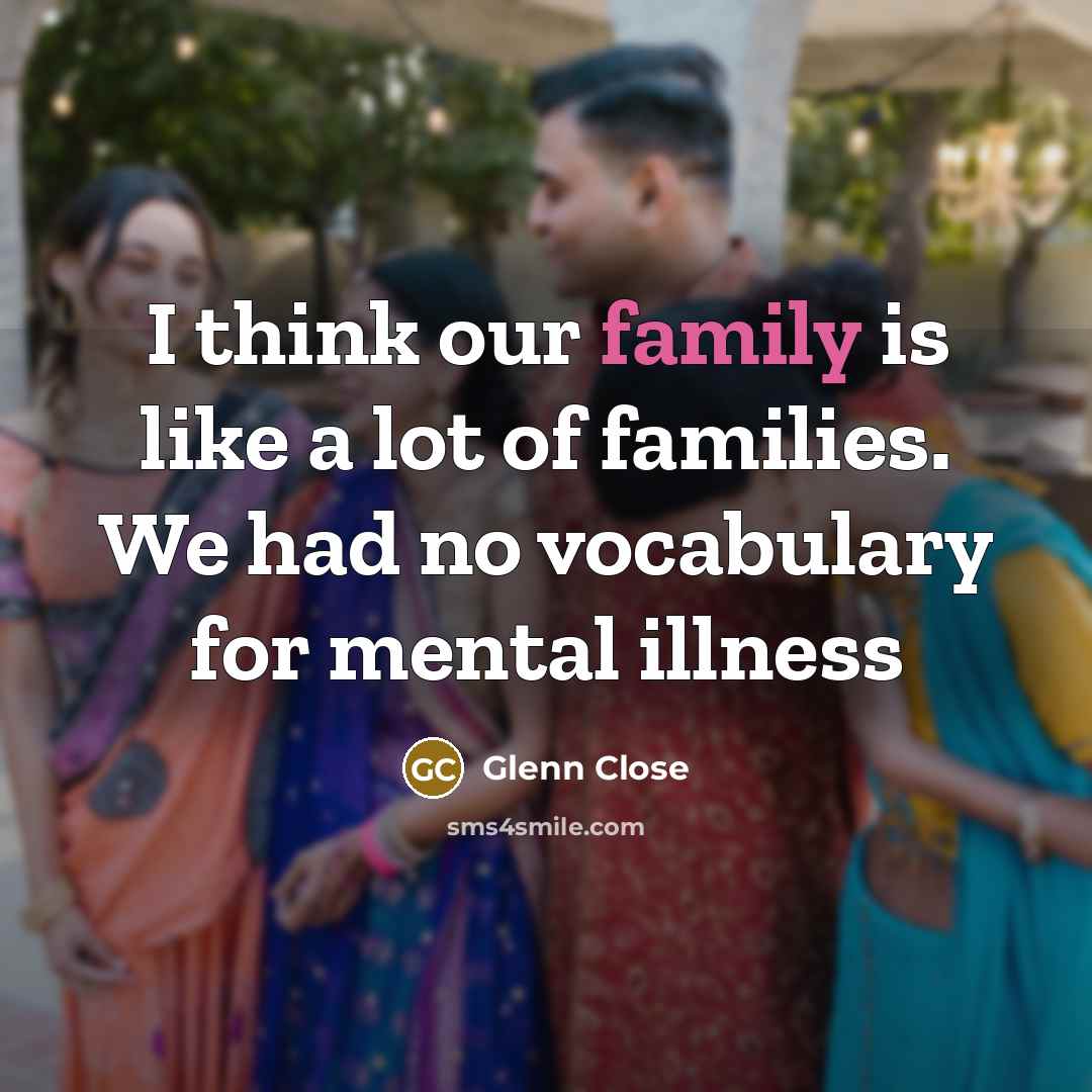 “I think our family is like a lot of families.…” quote by Glenn Close
