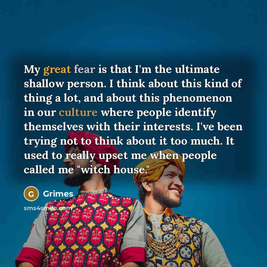 “My great fear is that I'm the ultimate shallow person.…” quote by Grimes