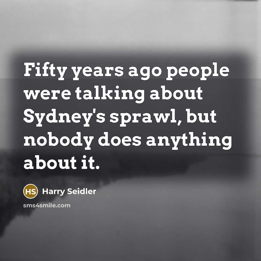 “Fifty years ago people were talking about Sydney's sprawl, but…” quote by Harry Seidler