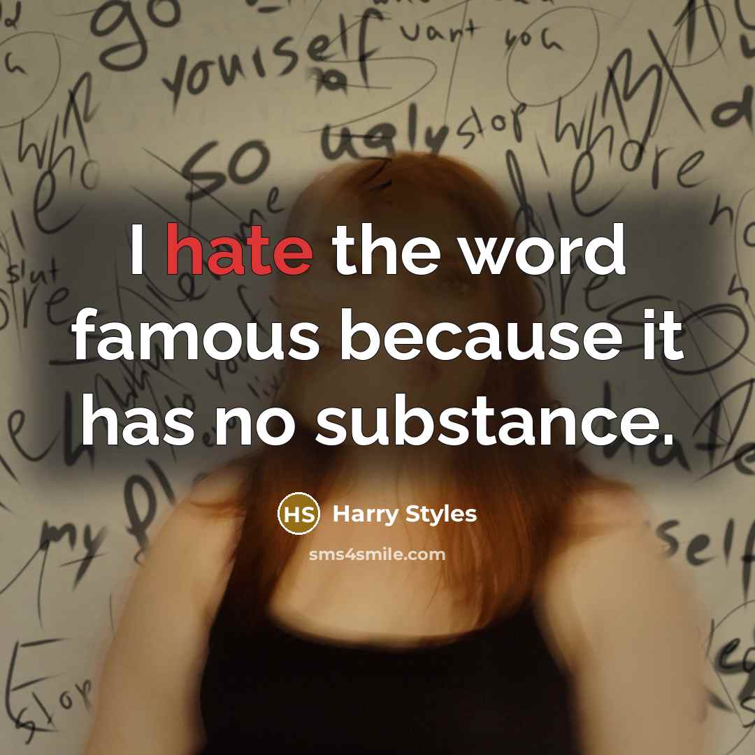 “I hate the word famous because it has no substance.” quote by Harry Styles