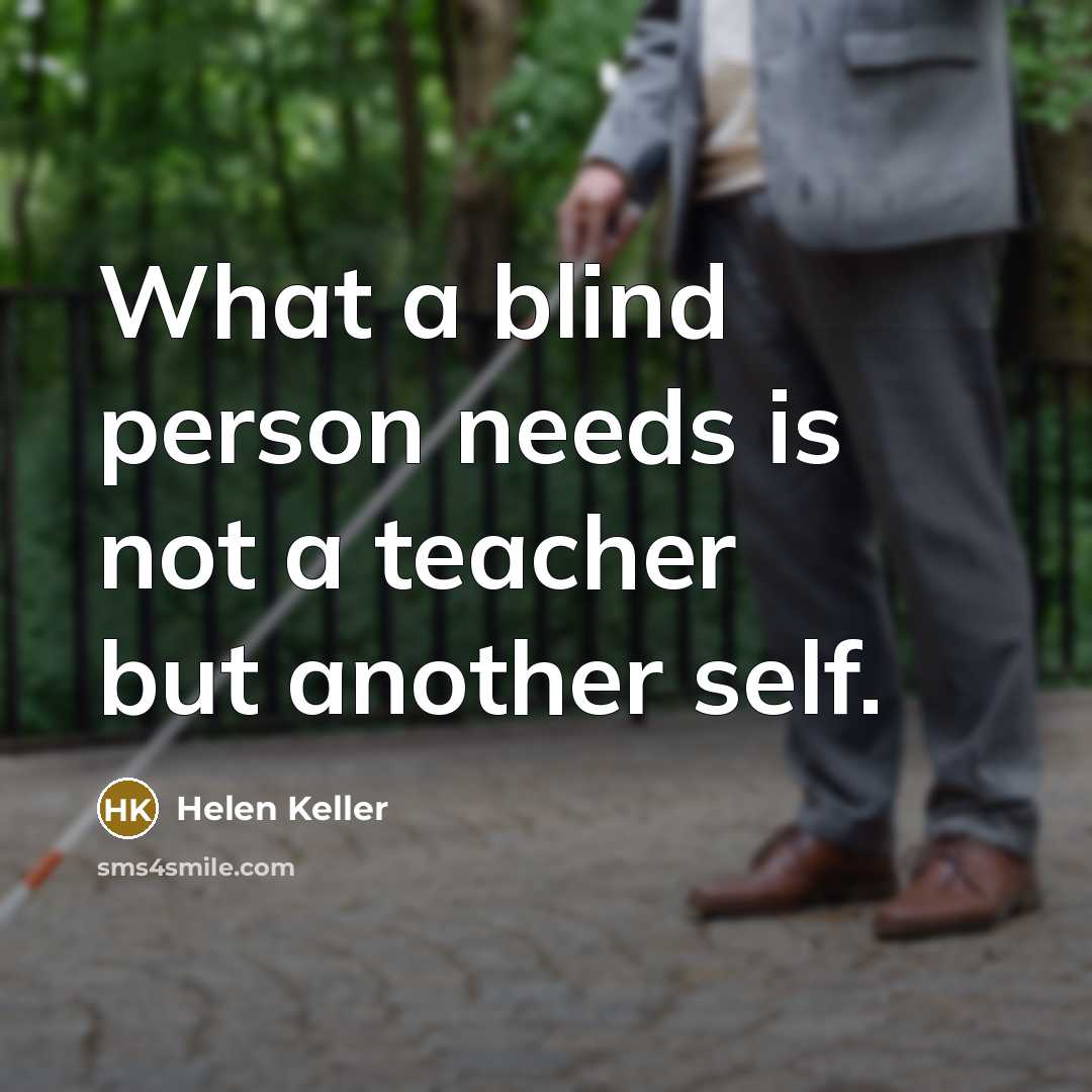 “What a blind person needs is not a teacher but…” quote by Helen Keller