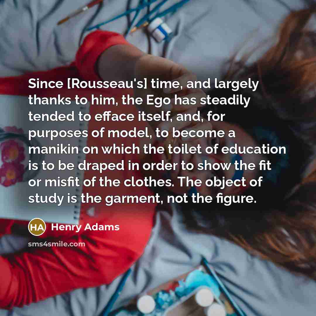 “Since [Rousseau's] time, and largely thanks to him, the Ego…” quote by Henry Adams