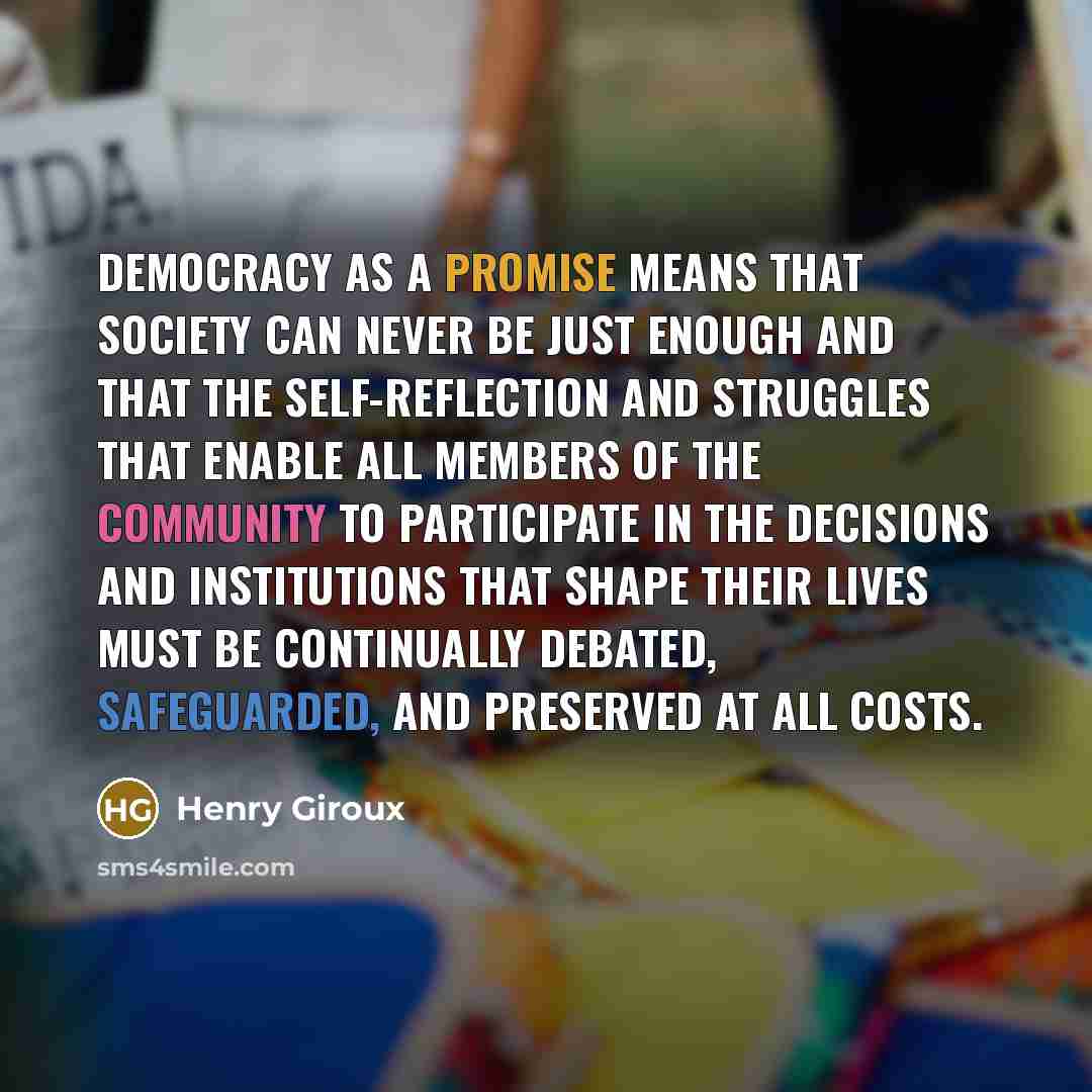 “Democracy as a promise means that society can never be…” quote by Henry Giroux