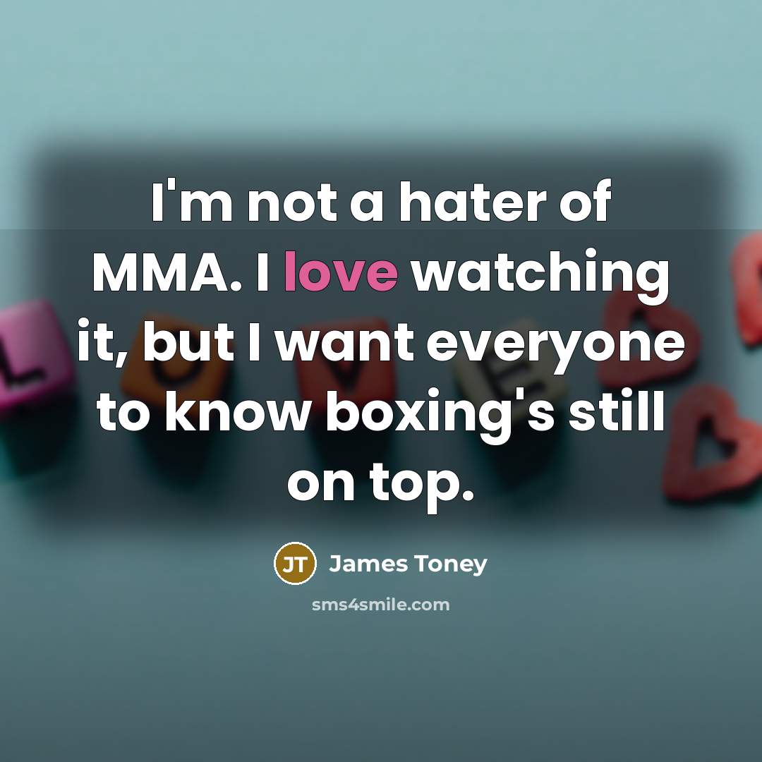 “I'm not a hater of MMA. I love watching it,…” quote by James Toney