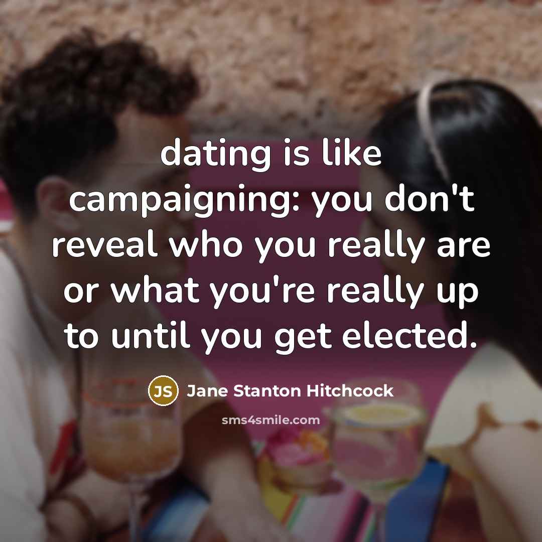 “dating is like campaigning: you don't reveal who you really…” quote by Jane Stanton Hitchcock