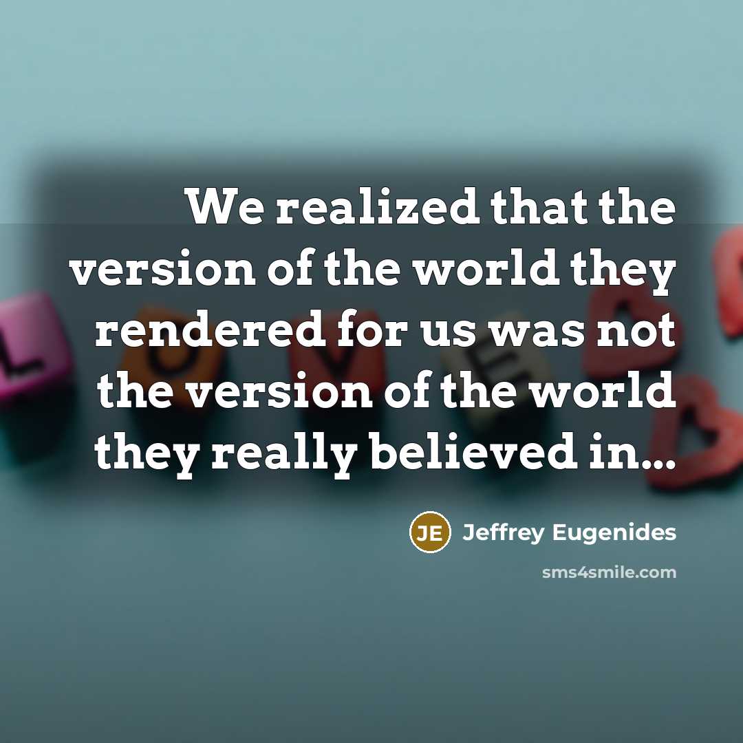 “We realized that the version of the world they rendered…” quote by Jeffrey Eugenides