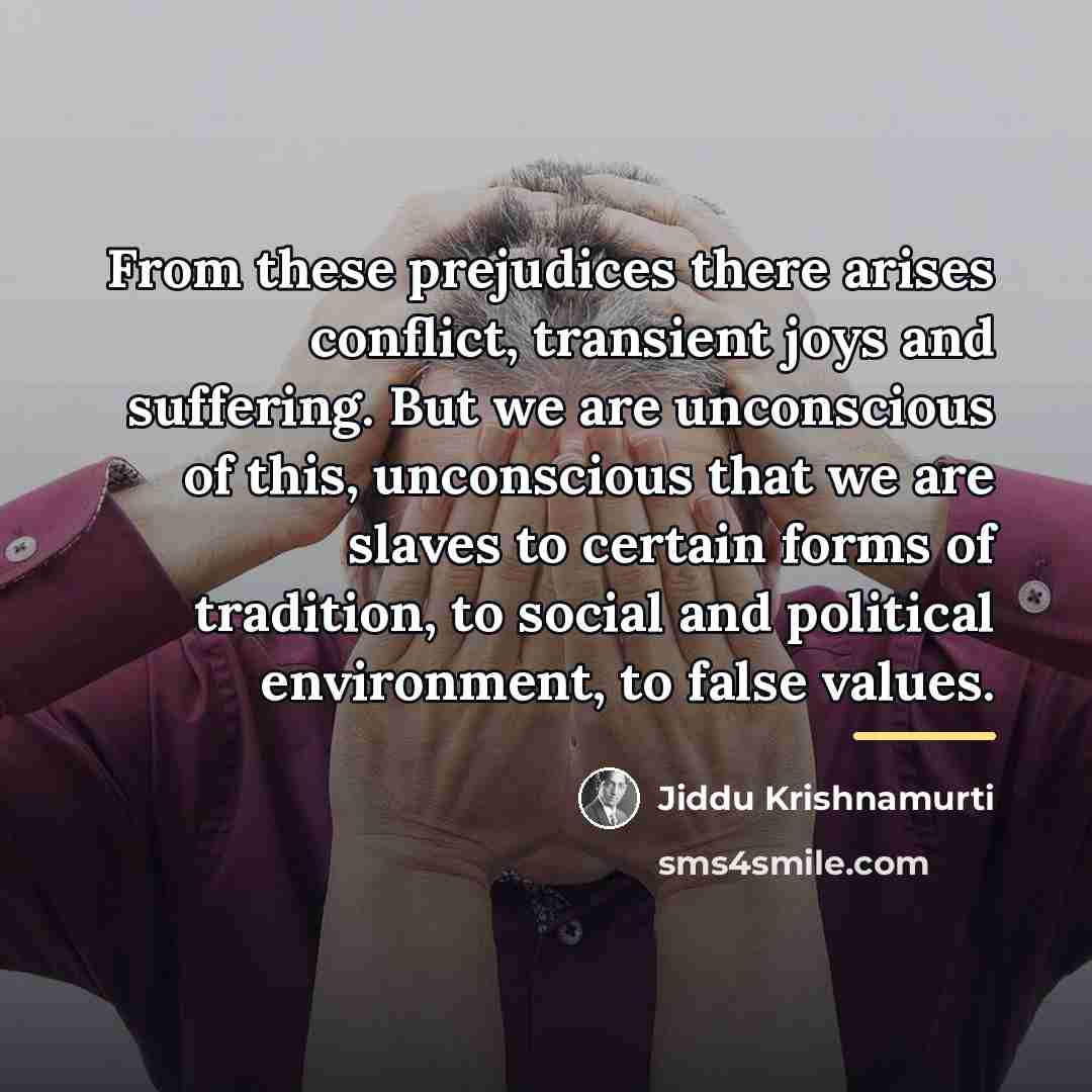 “From these prejudices there arises conflict, transient joys and suffering.…” quote by Jiddu Krishnamurti