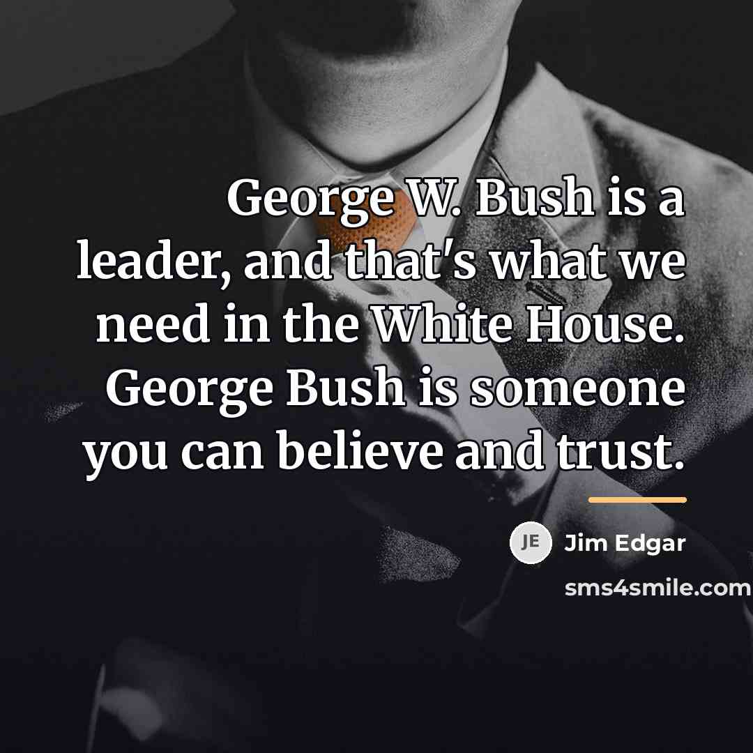 “George W. Bush is a leader, and that's what we…” quote by Jim Edgar