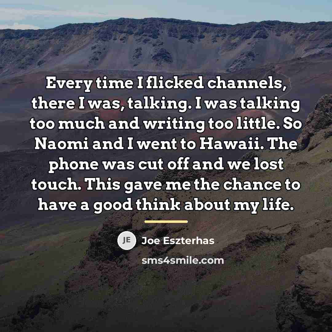 “Every time I flicked channels, there I was, talking. I…” quote by Joe Eszterhas