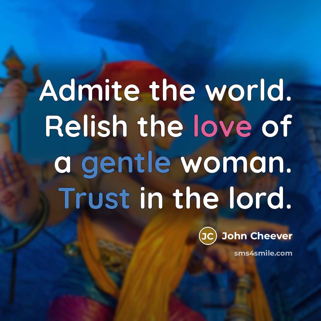 “Admite the world. Relish the love of a gentle woman.…” quote by John Cheever