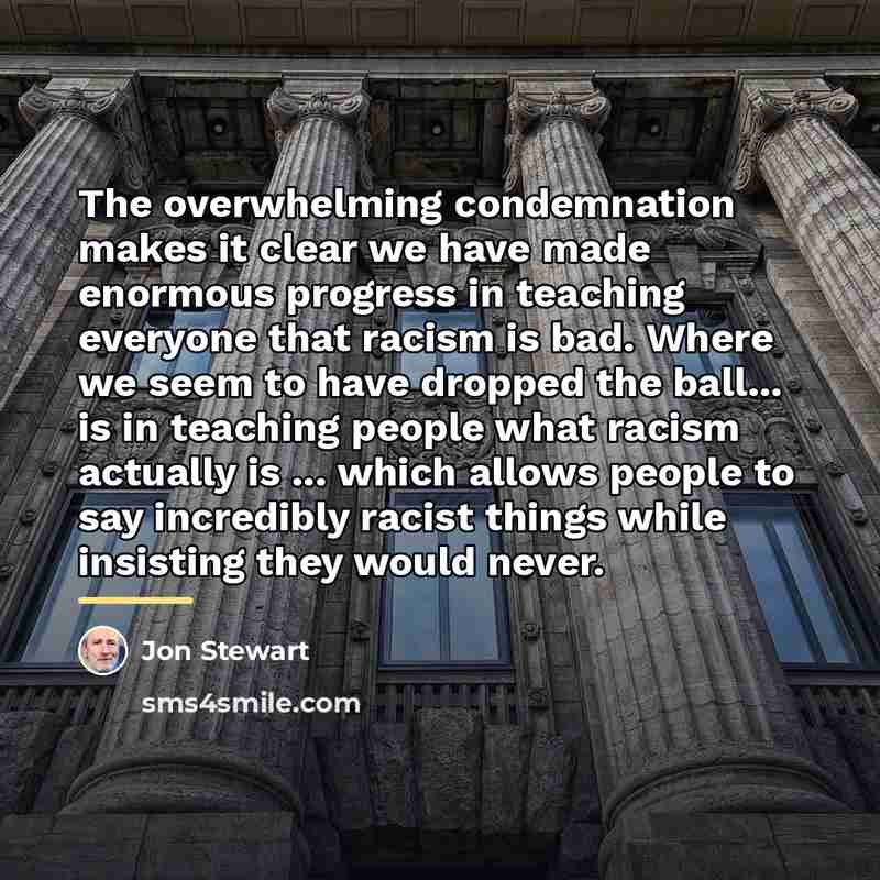 “The overwhelming condemnation makes it clear we have made enormous…” quote by Jon Stewart