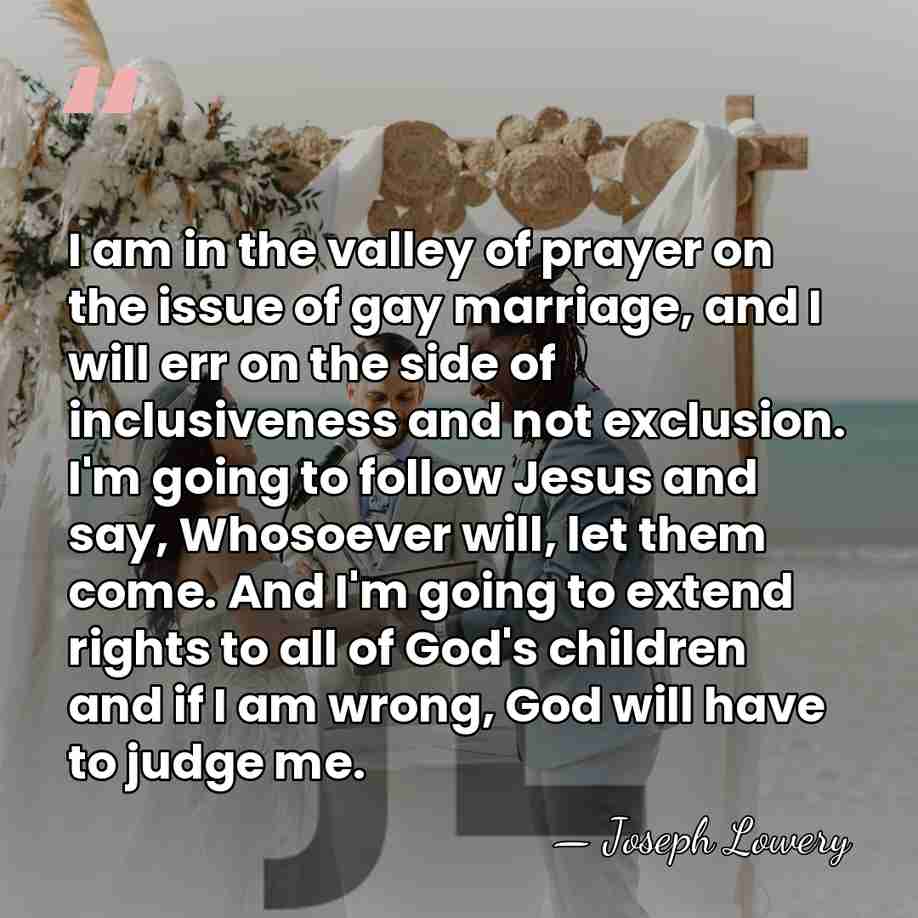 I am in the valley of prayer on the issue of gay&hellip; - Joseph Lowery