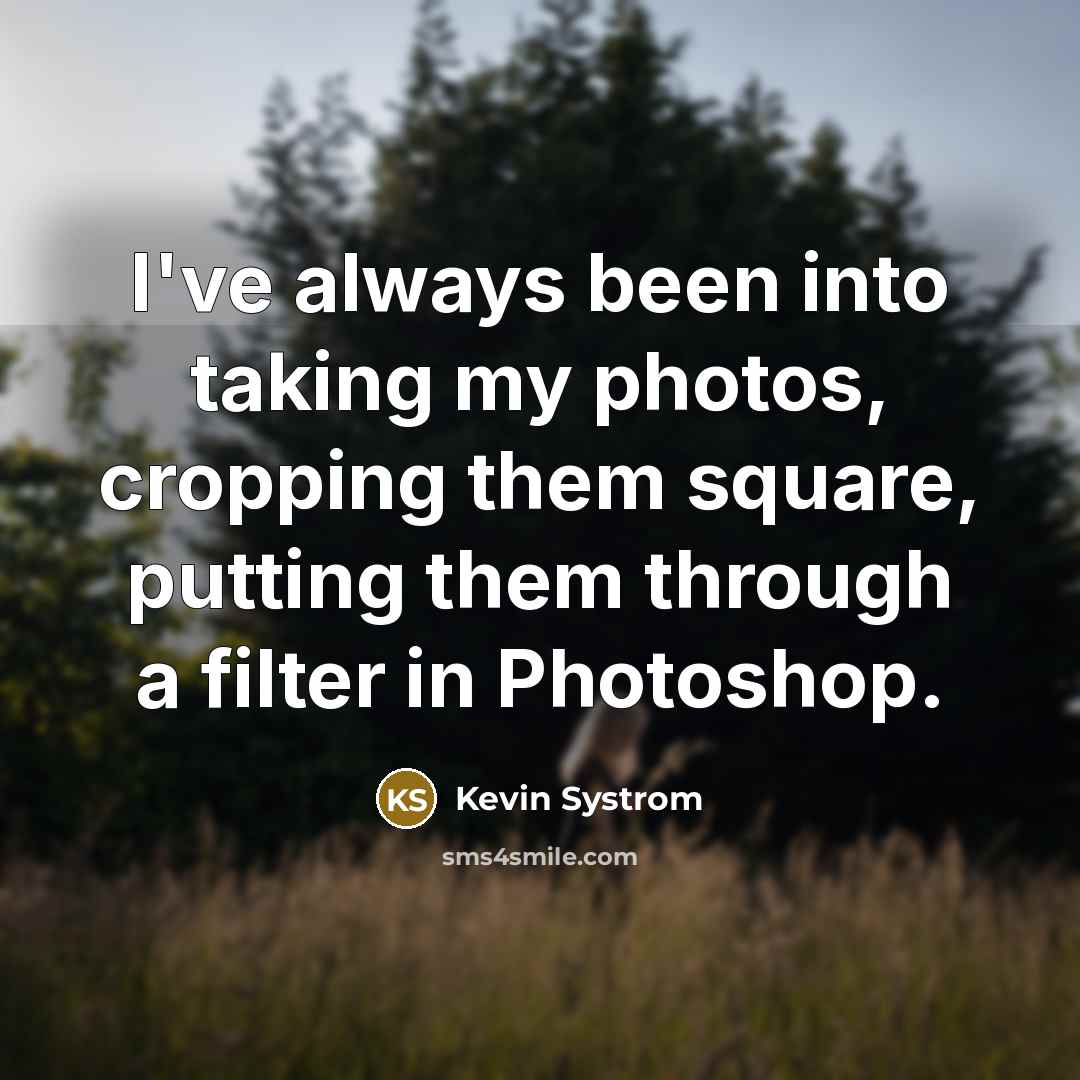 “I've always been into taking my photos, cropping them square,…” quote by Kevin Systrom