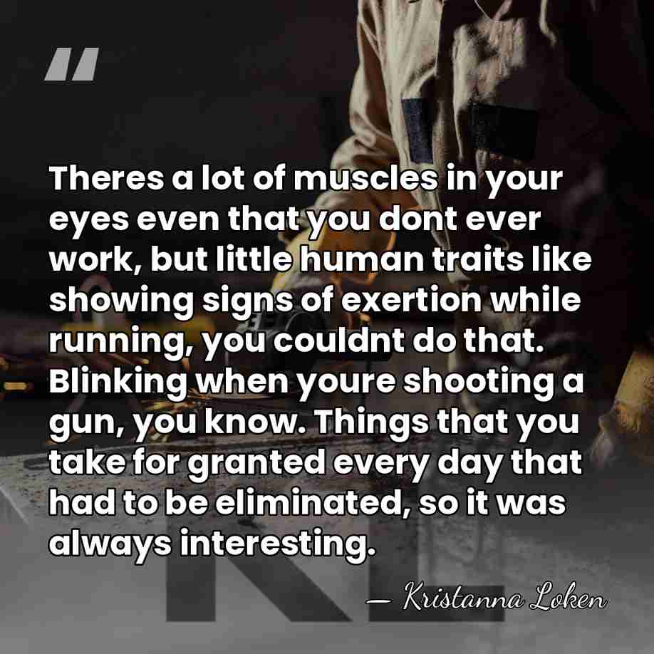 Theres a lot of muscles in your eyes even that you dont&hellip; - Kristanna Loken