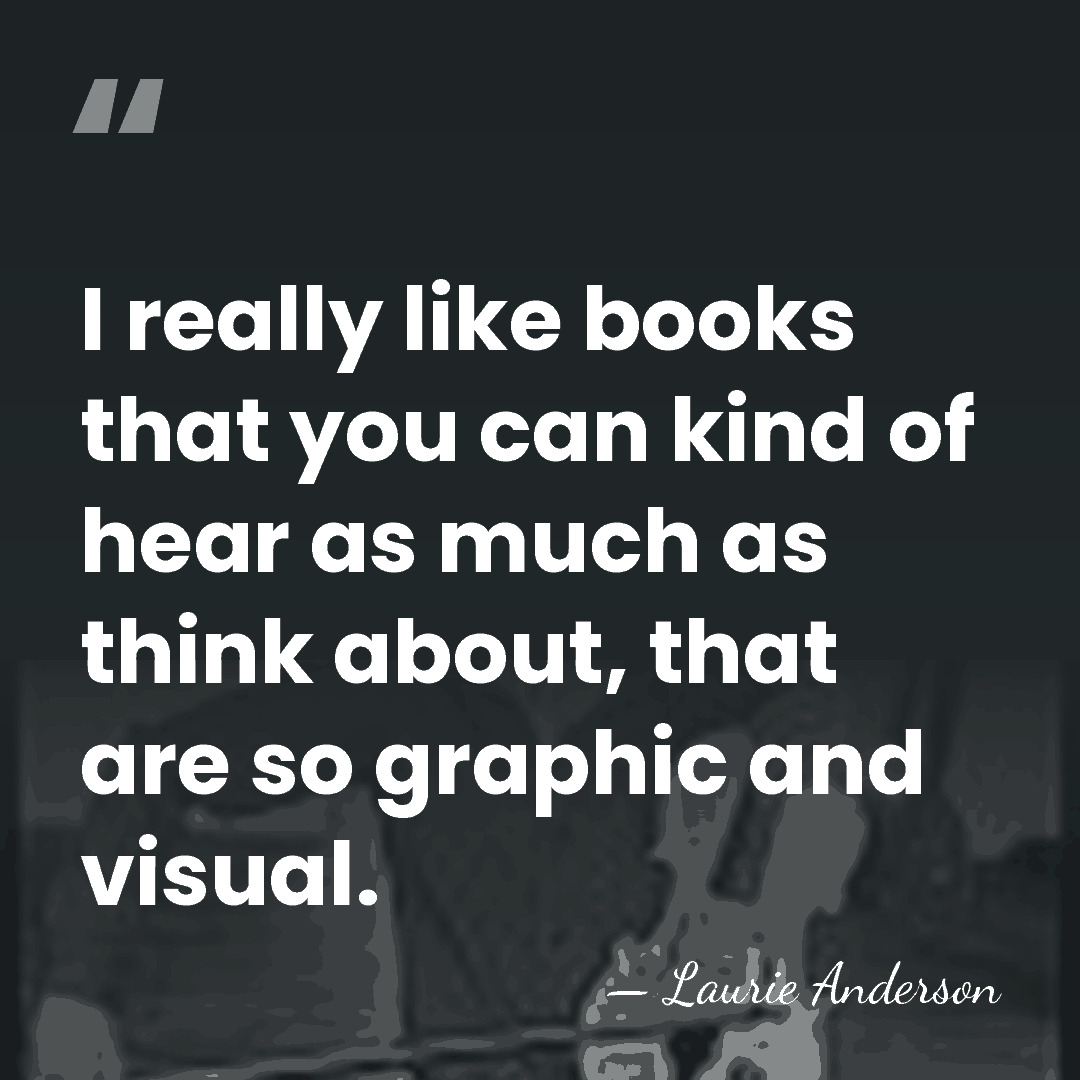 I really like books that you can kind of hear as much&hellip; - Laurie Anderson