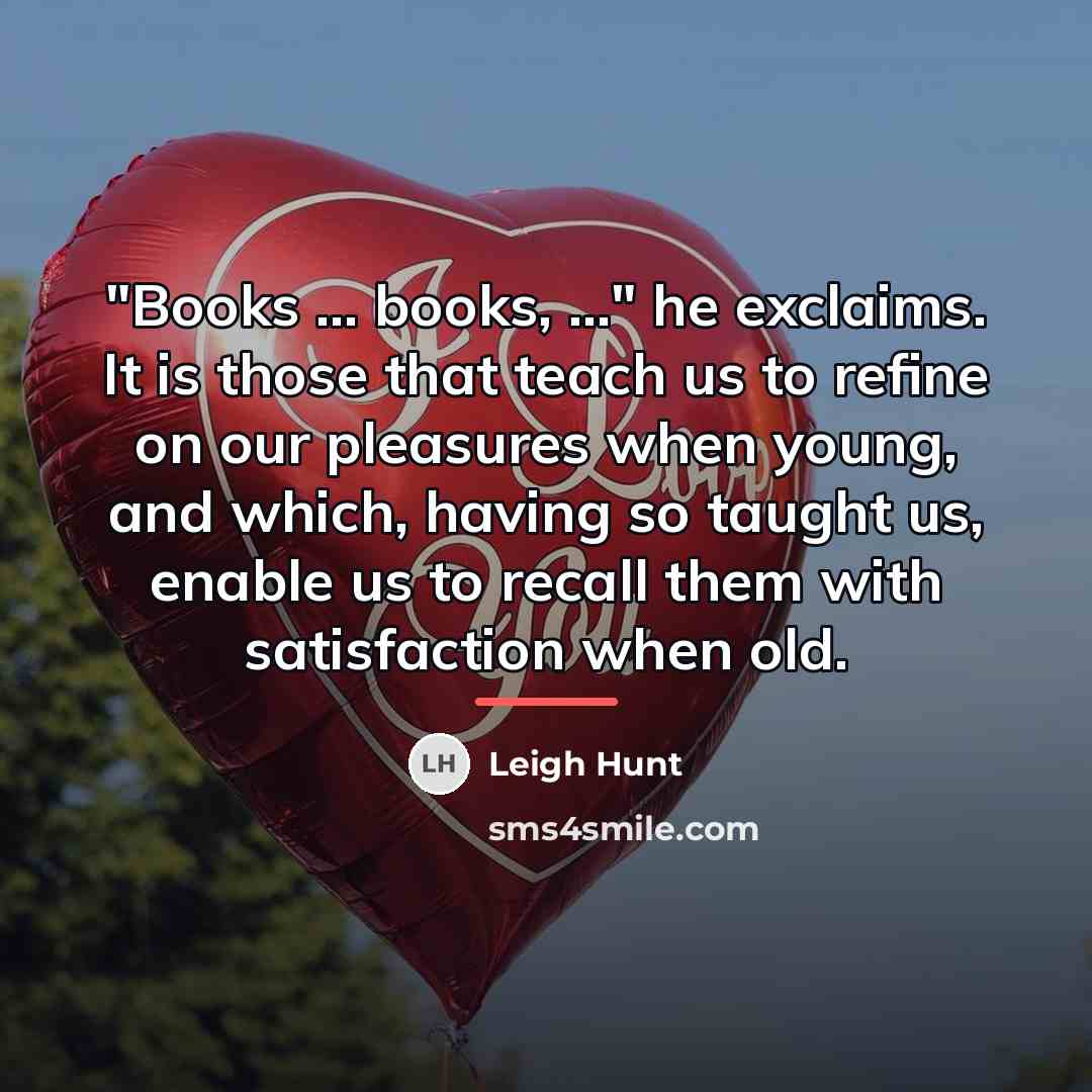 “"Books ... books, ..." he exclaims. It is those that…” quote by Leigh Hunt