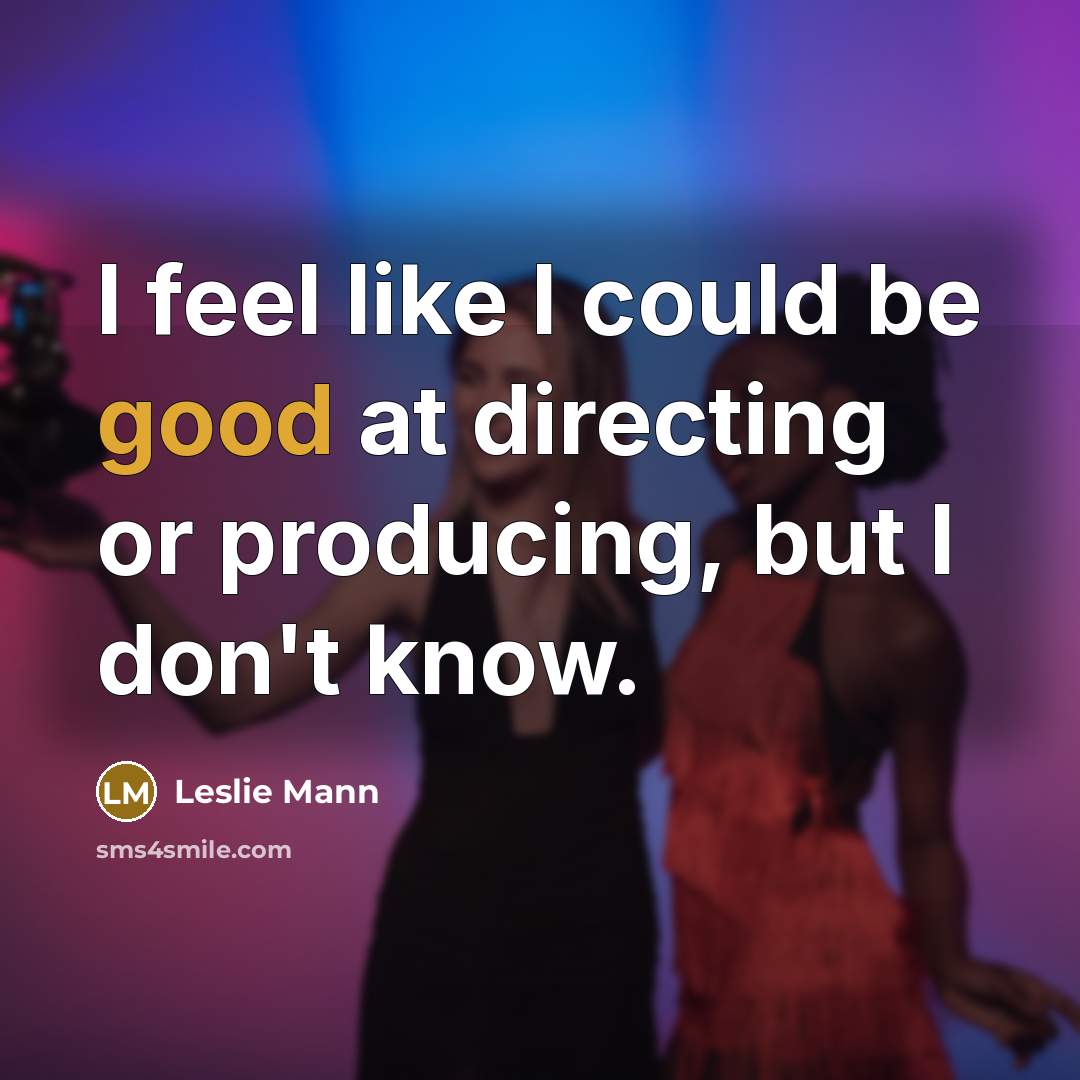 “I feel like I could be good at directing or…” quote by Leslie Mann
