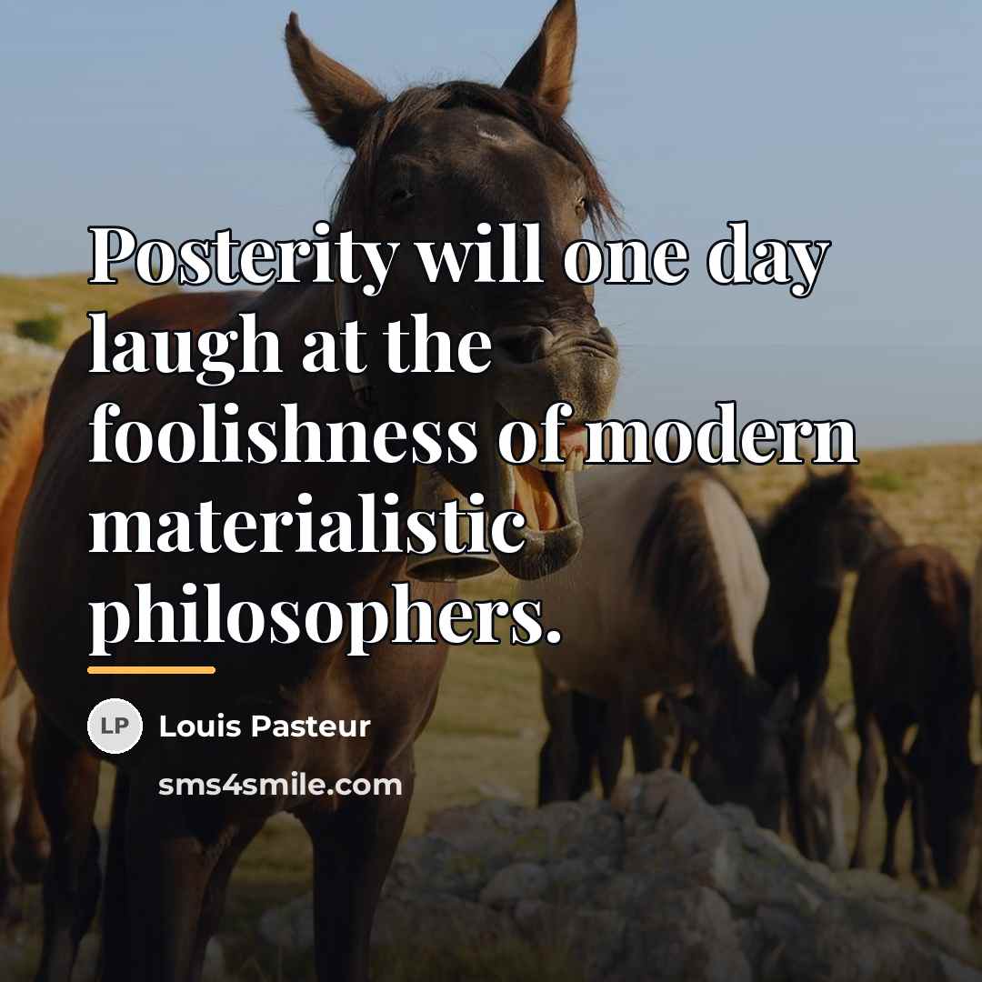 “Posterity will one day laugh at the foolishness of modern…” quote by Louis Pasteur