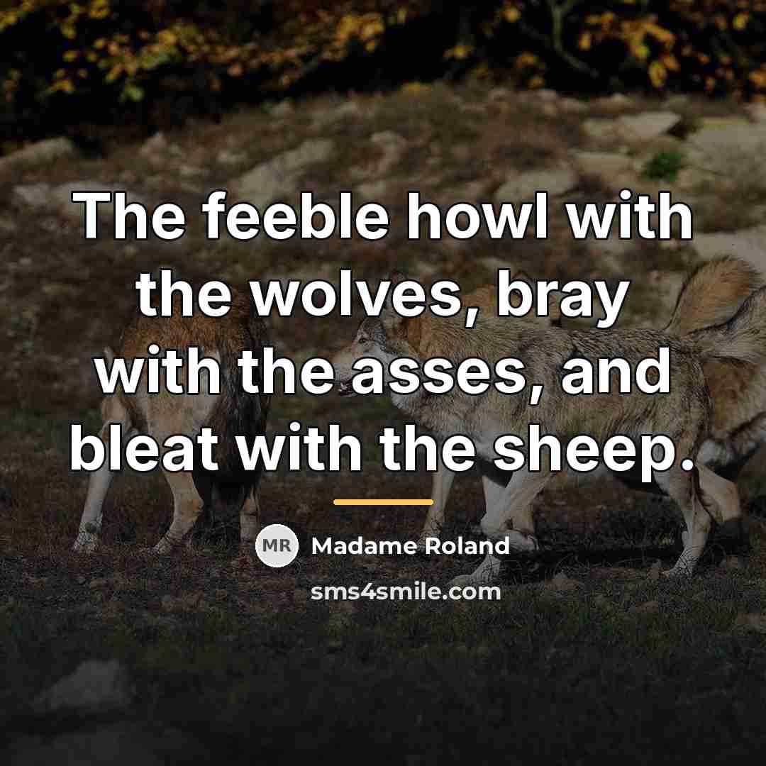 “The feeble howl with the wolves, bray with the asses,…” quote by Madame Roland