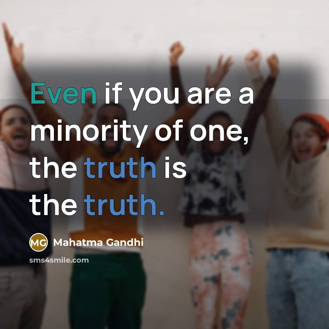 “Even if you are a minority of one, the truth is the truth.” quote by Mahatma Gandhi