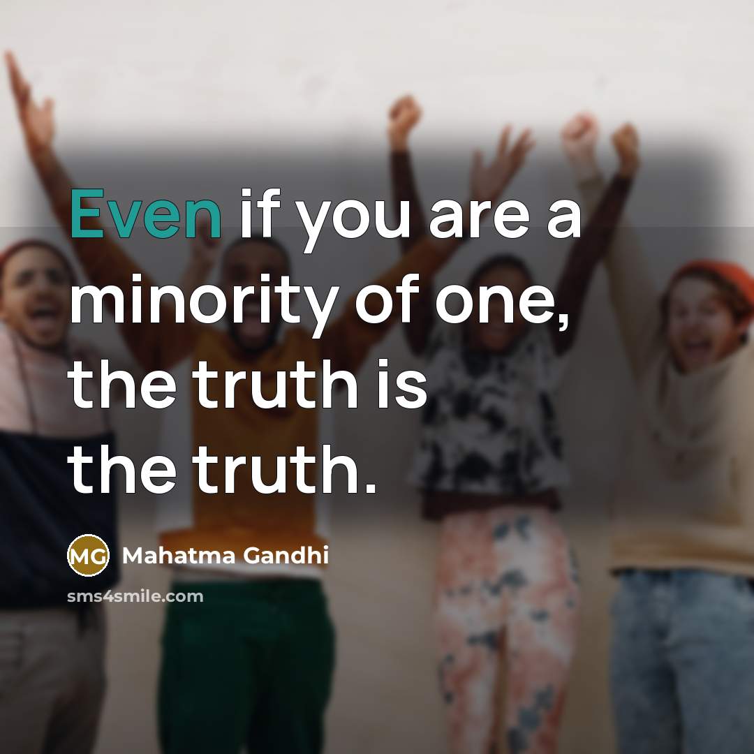 “Even if you are a minority of one, the truth…” quote by Mahatma Gandhi