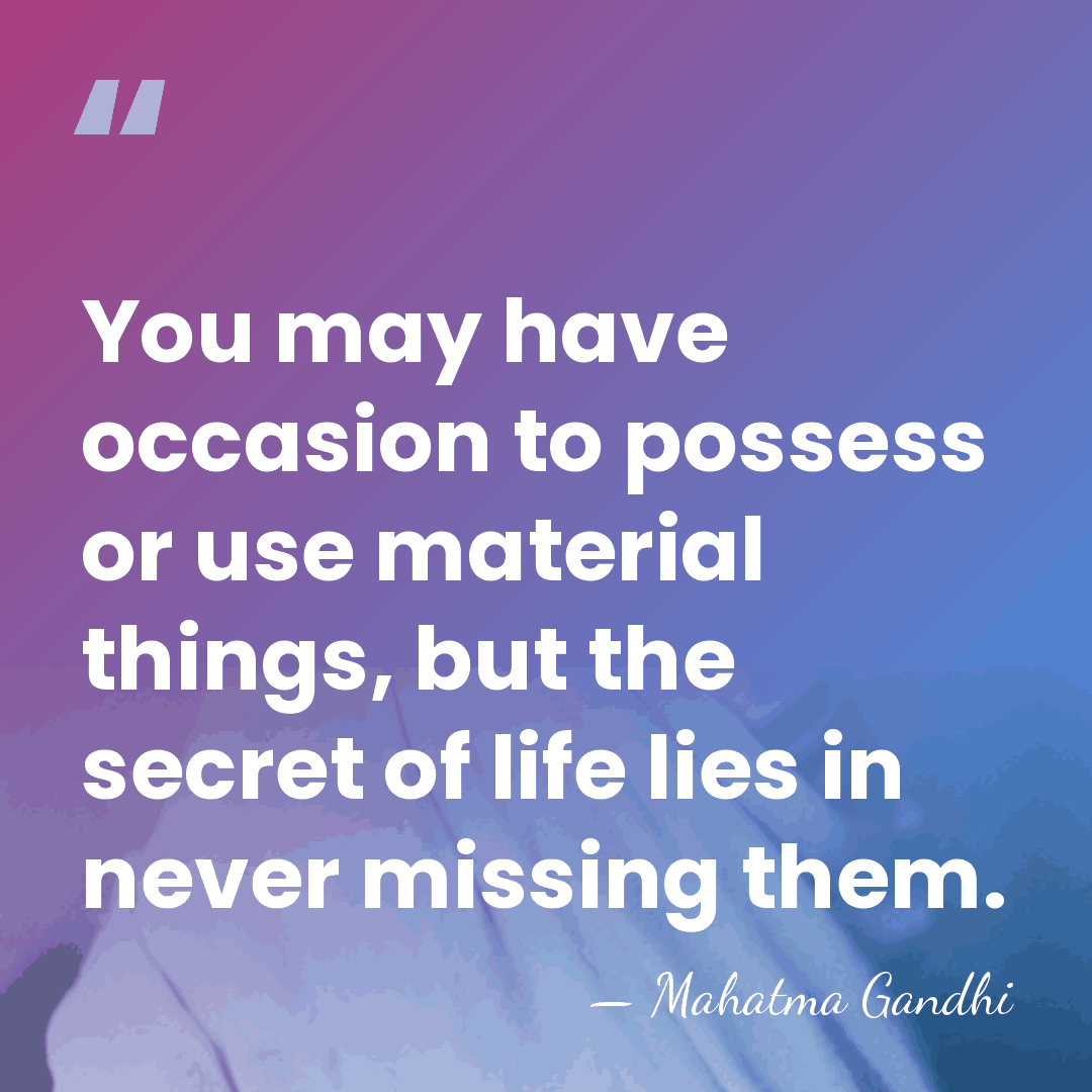 You may have occasion to possess or use material things, but the&hellip; - Mahatma Gandhi