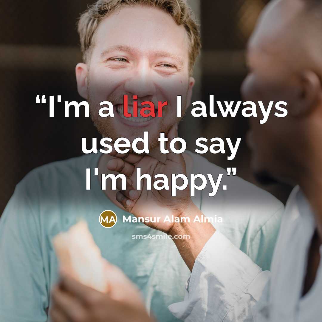 “I'm a liar I always used to say I'm happy.” quote by Mansur Alam Almia