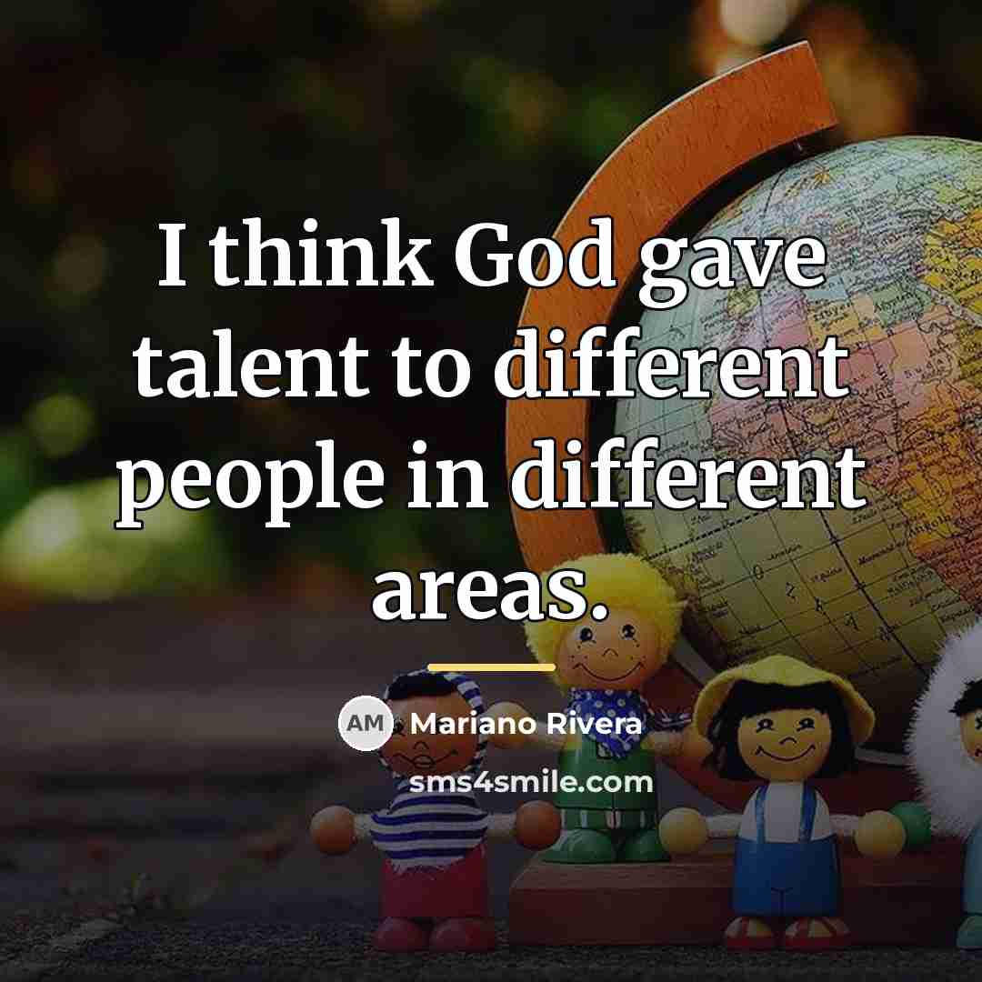 “I think God gave talent to different people in different…” quote by Mariano Rivera