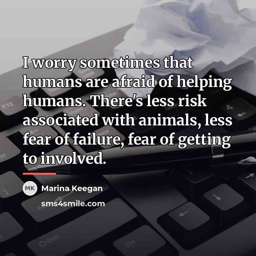 “I worry sometimes that humans are afraid of helping humans.…” quote by Marina Keegan
