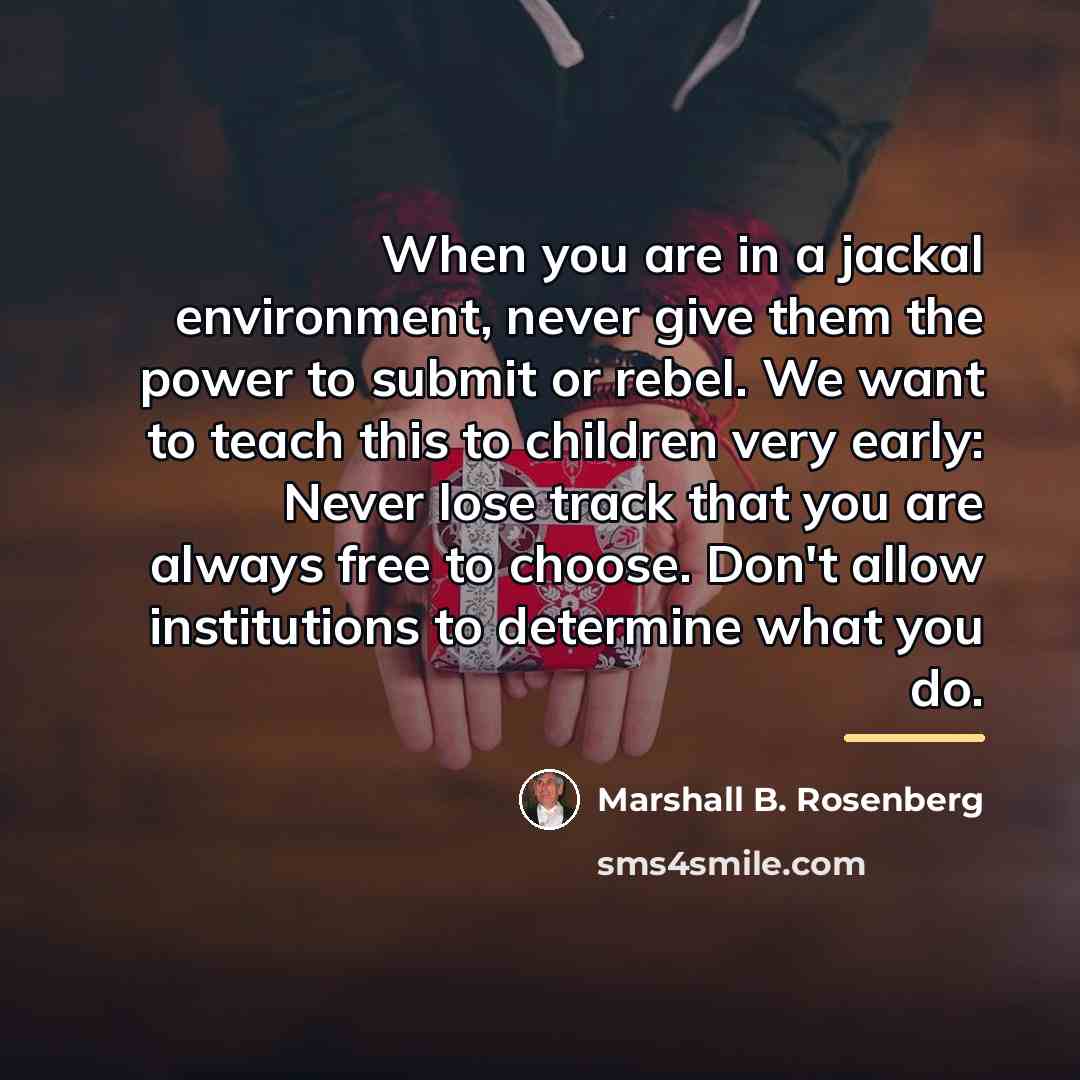 “When you are in a jackal environment, never give them…” quote by Marshall B. Rosenberg