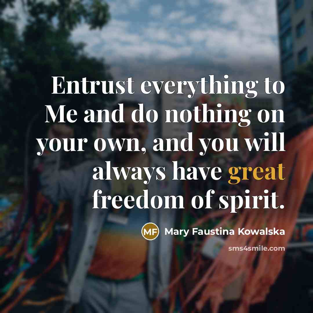 “Entrust everything to Me and do nothing on your own,…” quote by Mary Faustina Kowalska