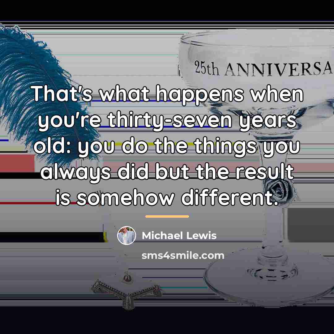 “That's what happens when you're thirty-seven years old: you do…” quote by Michael Lewis