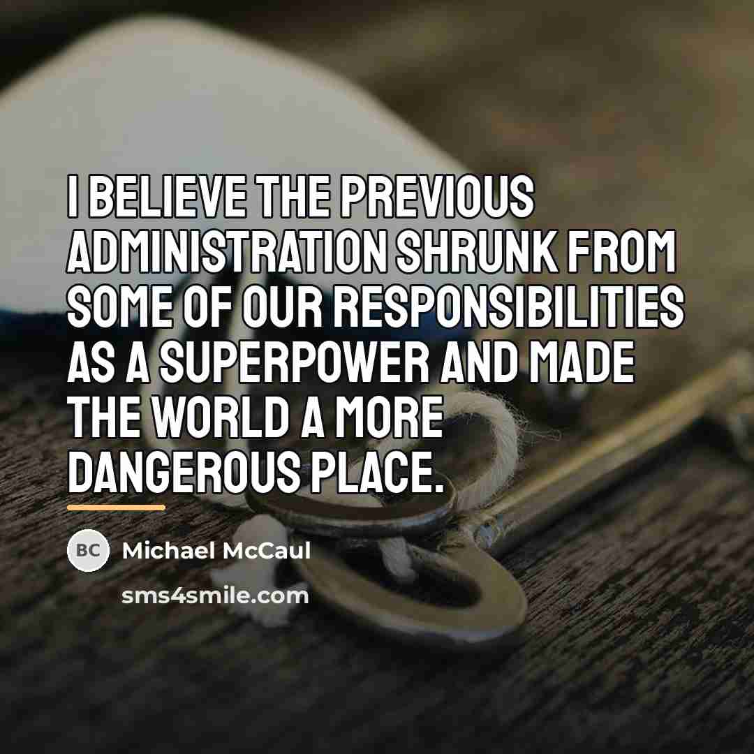 “I believe the previous administration shrunk from some of our…” quote by Michael McCaul