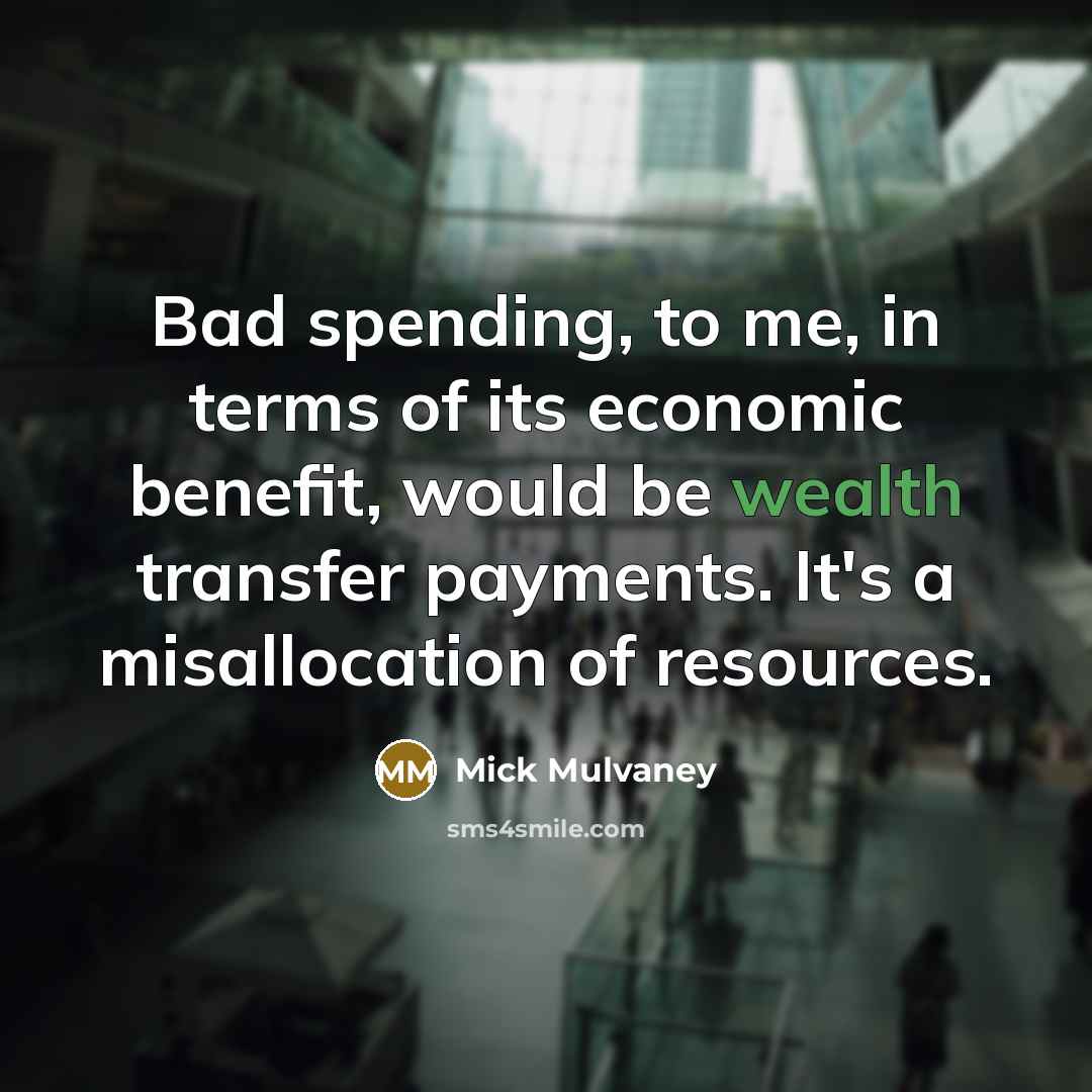 “Bad spending, to me, in terms of its economic benefit,…” quote by Mick Mulvaney