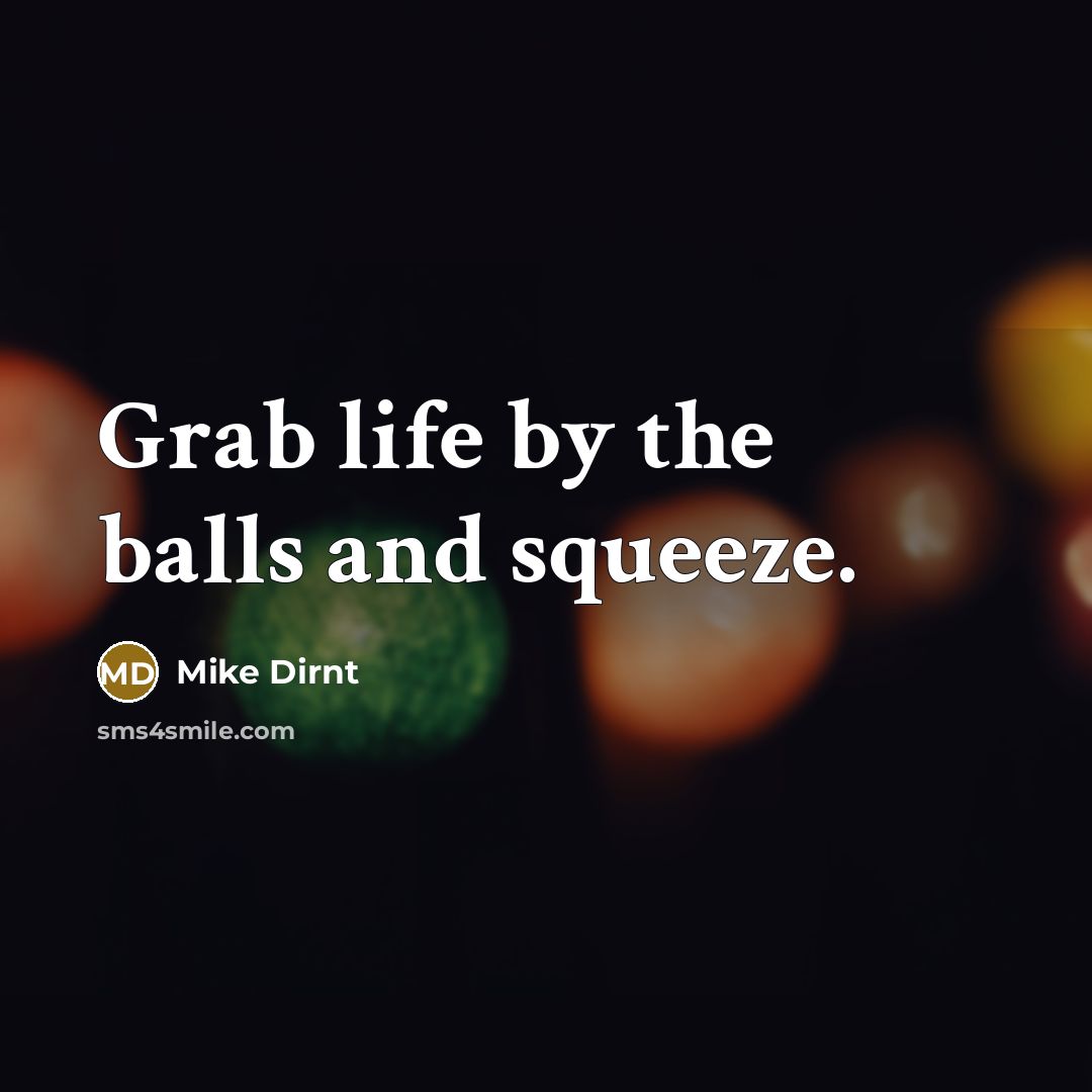 “Grab life by the balls and squeeze.…” quote by Mike Dirnt