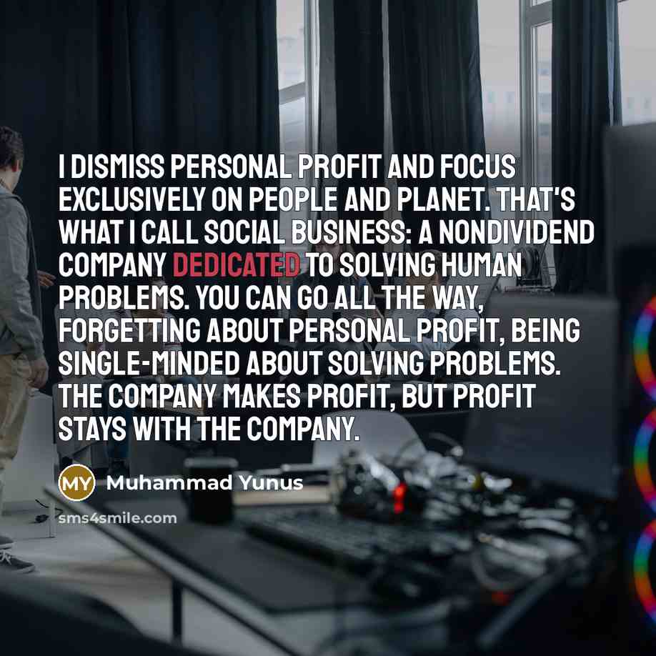 “I dismiss personal profit and focus exclusively on people and…” quote by Muhammad Yunus