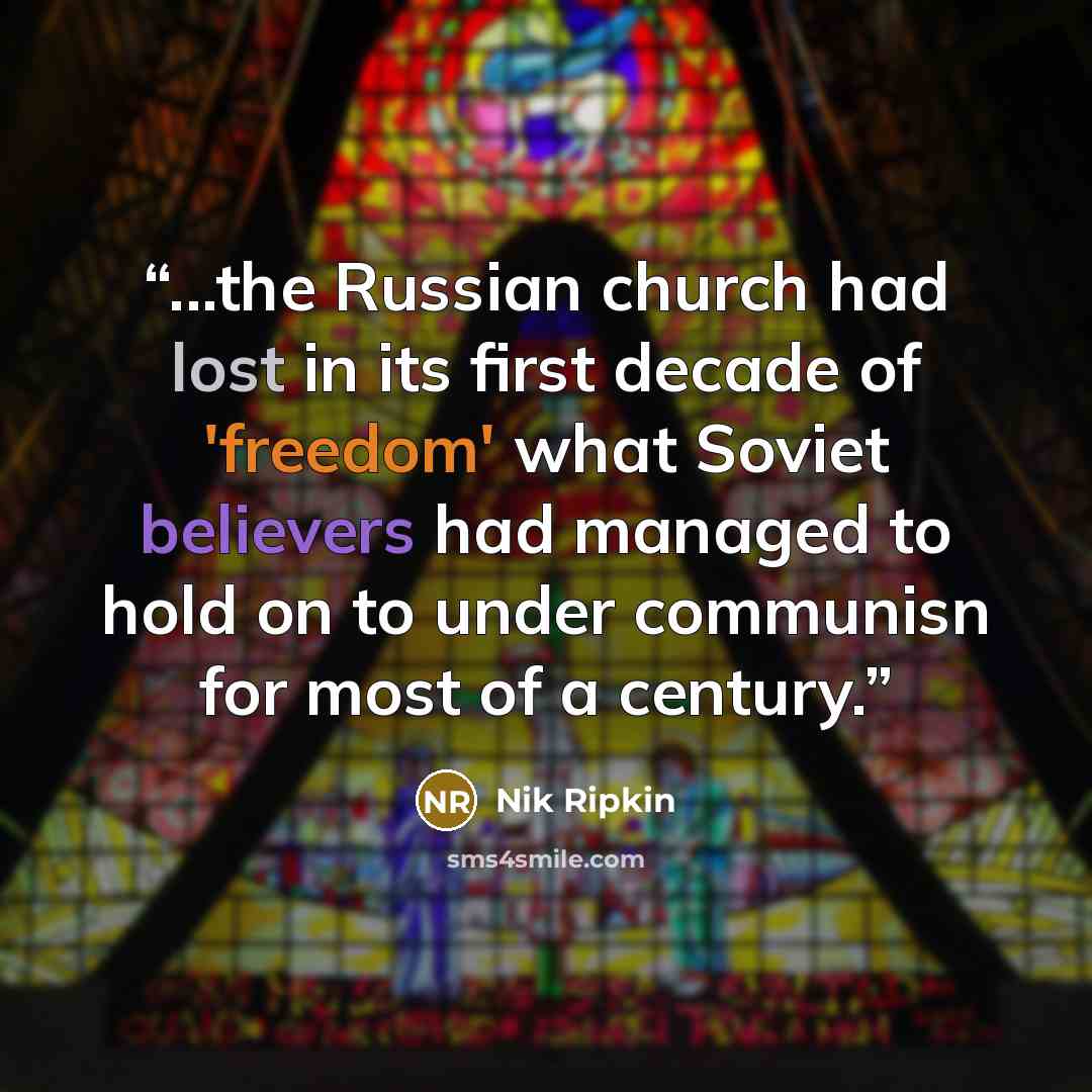 “...the Russian church had lost in its first decade of 'freedom' what Soviet believers had managed to hold on to under communisn for most of a century.” quote by Nik Ripkin