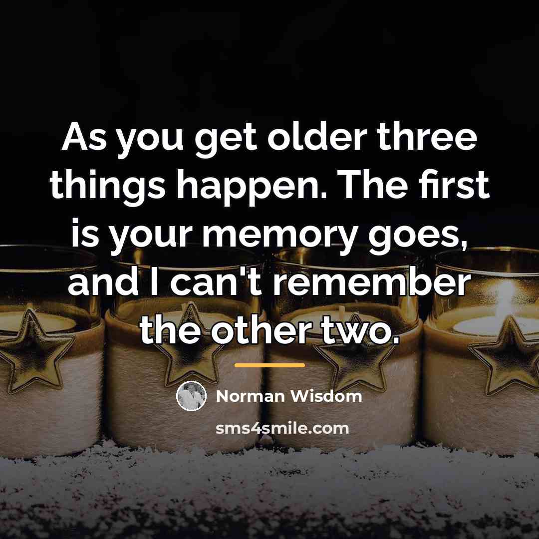 “As you get older three things happen. The first is…” quote by Norman Wisdom