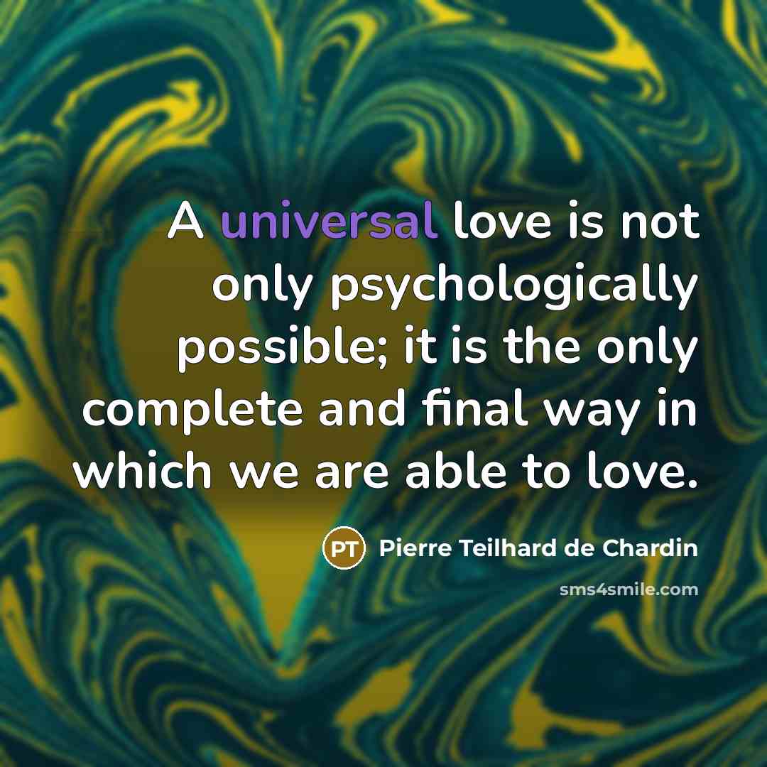 “A universal love is not only psychologically possible; it is…” quote by Pierre Teilhard de Chardin
