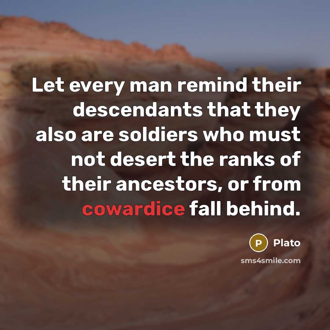 “Let every man remind their descendants that they also are…” quote by Plato