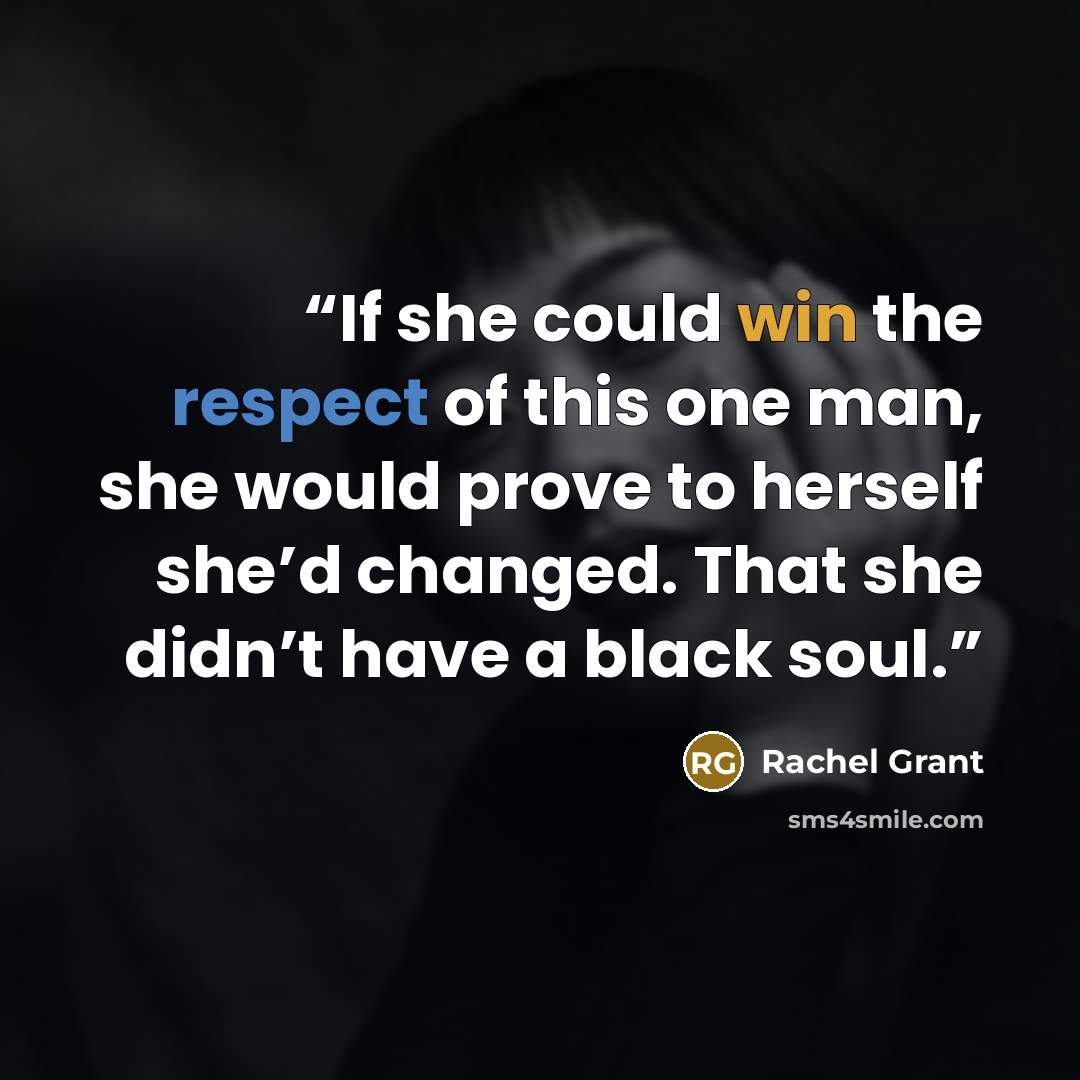 “If she could win the respect of this one man, she would prove to herself she’d changed. That she didn’t have a black soul.” quote by Rachel Grant