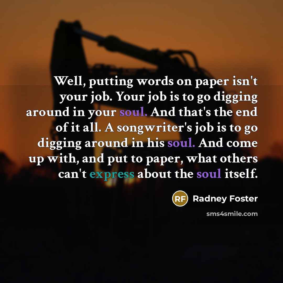 “Well, putting words on paper isn't your job. Your job…” quote by Radney Foster