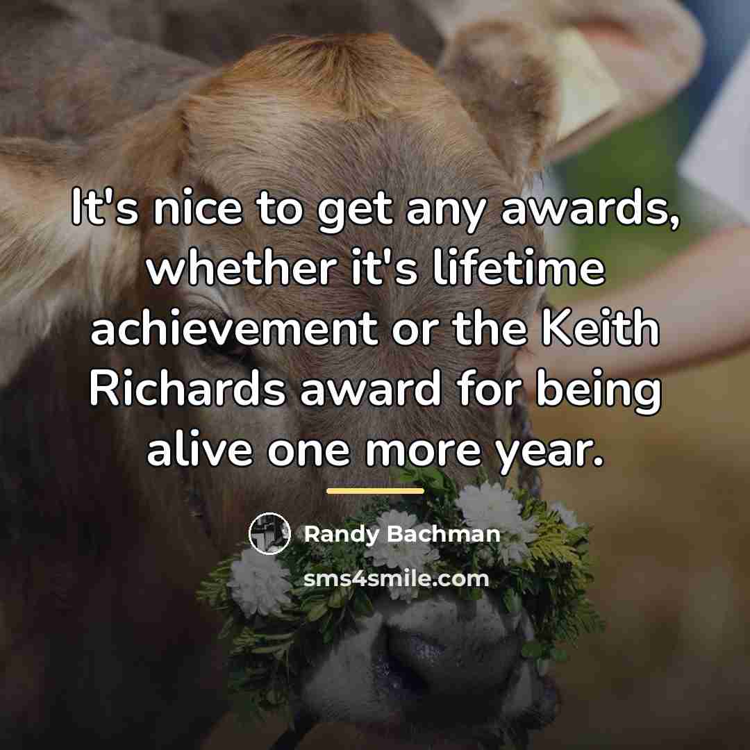 “It's nice to get any awards, whether it's lifetime achievement…” quote by Randy Bachman