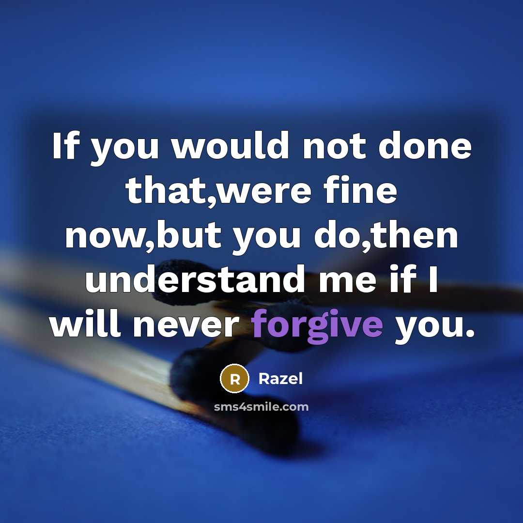“If you would not done that,were fine now,but you do,then understand me if I will never forgive you.” quote by Razel