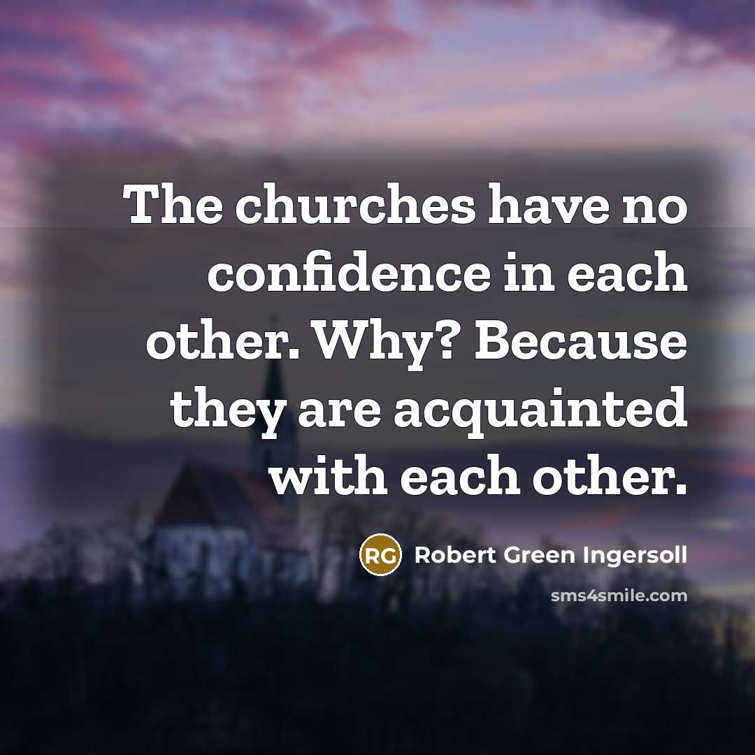 “The churches have no confidence in each other. Why? Because…” quote by Robert Green Ingersoll