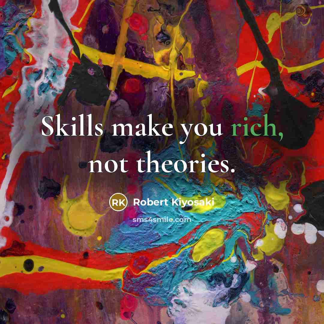 “Skills make you rich, not theories.…” quote by Robert Kiyosaki