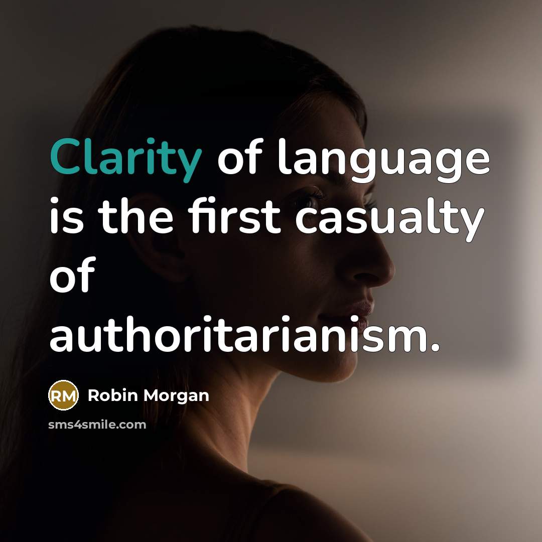 “Clarity of language is the first casualty of authoritarianism.…” quote by Robin Morgan