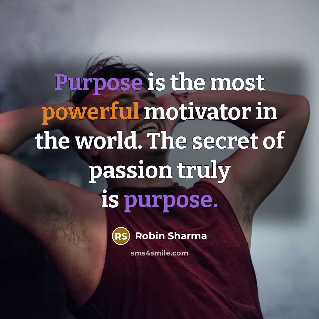“Purpose is the most powerful motivator in the world. The…” quote by Robin Sharma