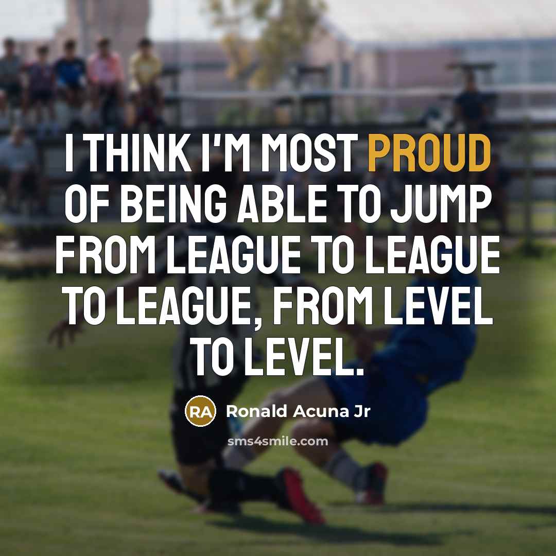 “I think I'm most proud of being able to jump…” quote by Ronald Acuna Jr